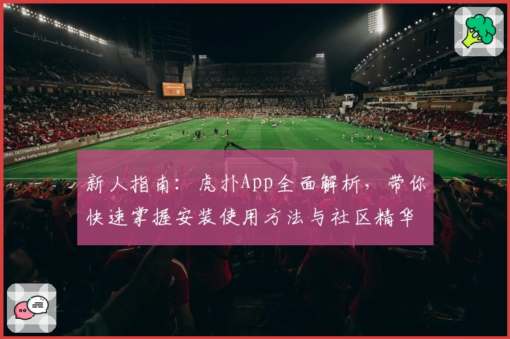 新人指南：虎扑App全面解析，带你快速掌握安装使用方法与社区精华