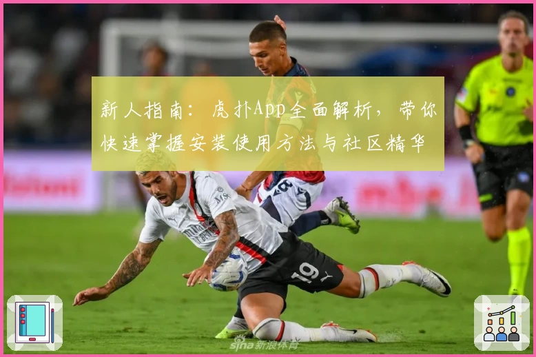 新人指南：虎扑App全面解析，带你快速掌握安装使用方法与社区精华