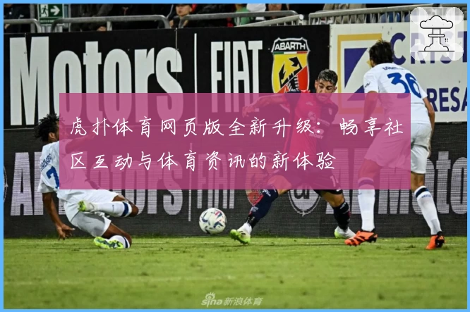 虎扑体育网页版全新升级：畅享社区互动与体育资讯的新体验