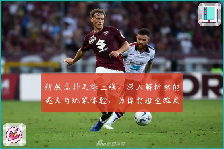 新版虎扑足球上线！深入解析功能亮点与玩家体验，为你打造全维度观赛交流平台
