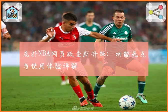 虎扑NBA网页版全新升级：功能亮点与使用体验详解